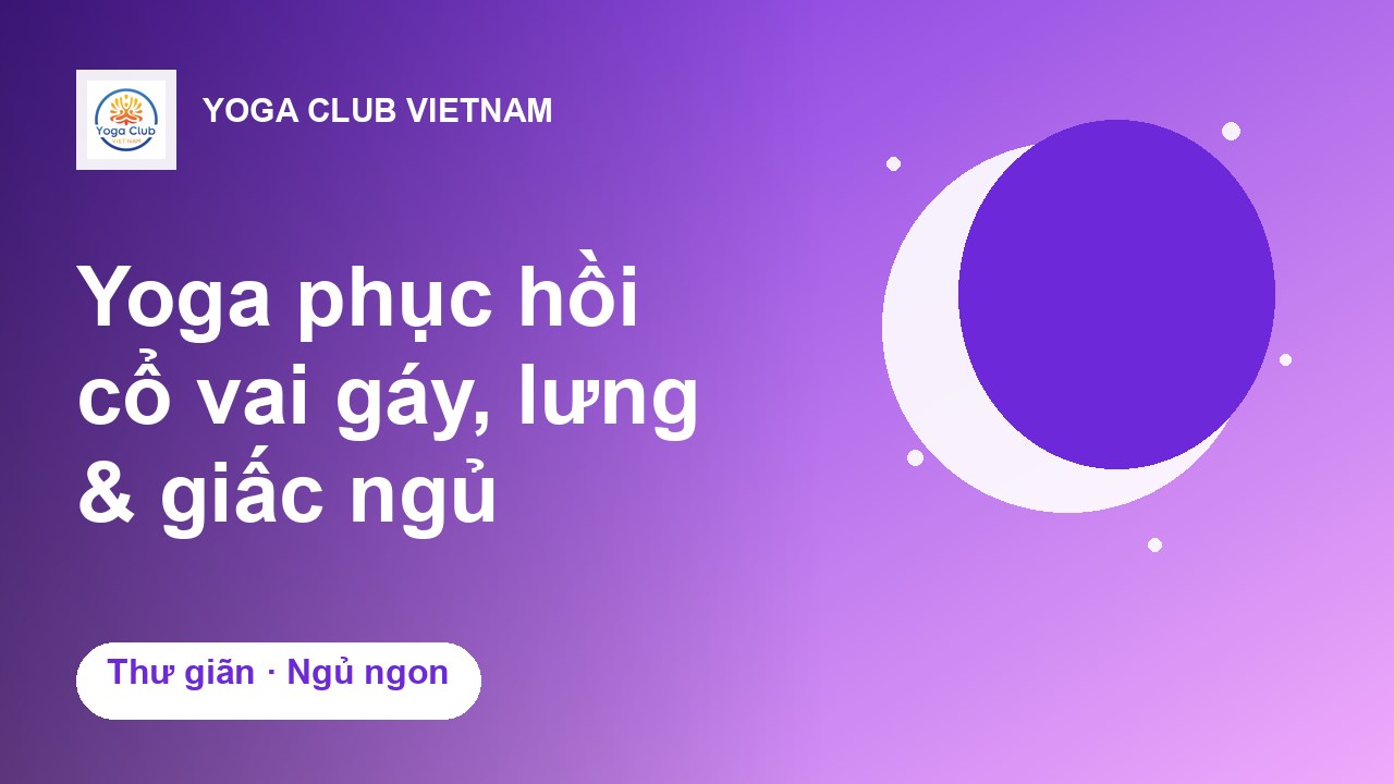Yoga phục hồi: cổ vai gáy, lưng & giấc ngủ